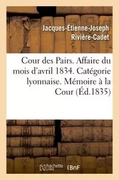 Cour des Pairs. Affaire du mois d'avril 1834. Catégorie lyonnaise. Mémoire justificatif à la Cour