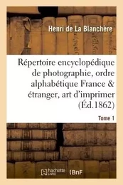 Répertoire encyclopédique de photographie : comprenant par ordre alphabétique, Année 1862 Tome 1