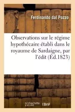 Observations sur le régime hypothécaire établi dans le royaume de Sardaigne, par l'édit - Ferdinando dal Pozzo - HACHETTE BNF