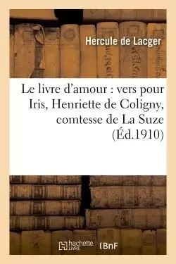 Le livre d'amour : vers pour Iris Henriette de Coligny, comtesse de La Suze -  Lacger - HACHETTE BNF