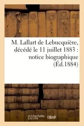 M. Lallart de Lebucquière, décédé le 11 juillet 1883 : notice biographique