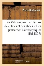 Les Vibrioniens dans le pus des plaies et des abcès, et les pansements antiseptiques