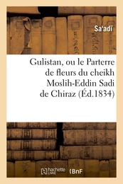 Gulistan, ou le Parterre de fleurs du cheikh Moslih-Eddin Sadi de Chiraz