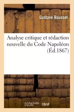 Analyse critique et rédaction nouvelle du Code Napoléon - Gustave Rousset - HACHETTE BNF