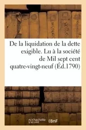 De la liquidation de la dette exigible. Lu à la société de Mil sept cent quatre-vingt-neuf (Éd.1790)