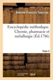 Encyclopédie méthodique. Chymie, pharmacie et métallurgie. Tome 2