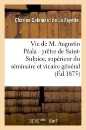 Vie de M. Augustin Péala : prêtre de Saint-Sulpice, supérieur du séminaire et vicaire général