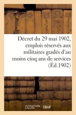 Décret du 29 mai 1902 relatif aux emplois réservés aux anciens militaires gradés -  - HACHETTE BNF