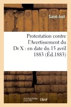 Protestation contre l'Avertissement du Dr X : en date du 15 avril 1883 - Louis-Antoine-Léon Saint-Just - HACHETTE BNF