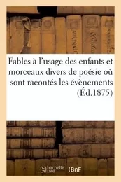 Fables à l'usage des enfants et morceaux divers de poésie où sont racontés les évènements (Éd.1875)