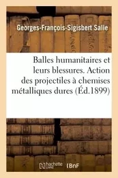 Balles humanitaires et leurs blessures. Mode d'action des projectiles à chemises métalliques dures