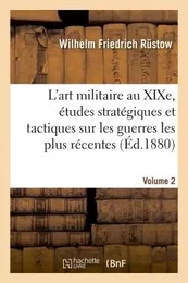 L'art militaire au XIXe siècle. Etudes stratégiques et tactiques sur les guerres les plus récentes