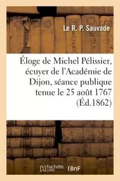 Éloge de Michel Pélissier, écuyer de l'Académie de Dijon dans la séance publique de l'Académie