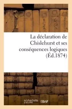 La déclaration de Chislehurst et ses conséquences logiques (Éd.1874) -  - HACHETTE BNF