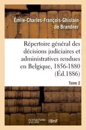 Répertoire général des décisions judiciaires et administratives rendues en Belgique, 1856-1880