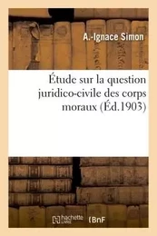 Étude sur la question juridico-civile des corps moraux