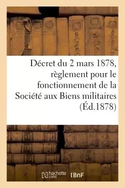 Décret du 2 mars 1878, portant règlement pour le fonctionnement de la Société aux Biens militaires -  - HACHETTE BNF