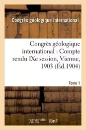 Congrès géologique international : Compte rendu IXe session, Vienne, 1903. Tome 1