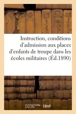 Instruction stipulant les conditions d'admission aux places d'enfants de troupe -  - HACHETTE BNF