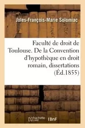 Faculté de droit de Toulouse. De la Convention d'hypothèque en droit romain, dissertations