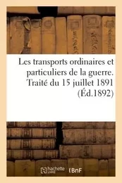 Les transports ordinaires et particuliers de la guerre. Traité du 15 juillet 1891 (Éd.1892)