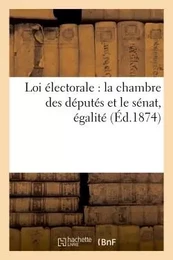 Loi électorale : la chambre des députés et le sénat, égalité (Éd.1874)