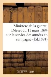 Ministère de la guerre. Décret du 11 mars 1894 sur le service des armées en campagne (Éd.1894)