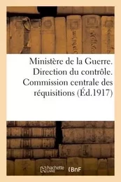 Ministère de la Guerre. Direction du contrôle. Commission centrale des réquisitions (Éd.1917)