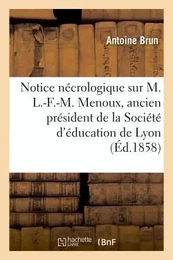 Notice nécrologique sur M. L.-F.-M. Menoux, ancien président de la Société d'éducation de Lyon