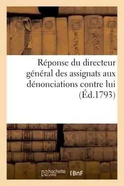 Réponse du directeur général des assignats aux dénonciations contre lui (Éd.1793) - de deLamarche - HACHETTE BNF