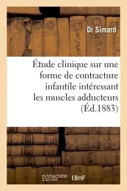 Étude clinique sur une forme de contracture infantile intéressant -  SIMARD-D - HACHETTE BNF