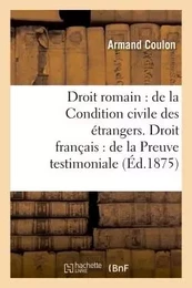 Droit romain : de la Condition civile des étrangers. Droit français : de la Preuve testimoniale