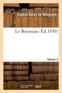 Le Bourreau. Volume 2 - Eugène Garay de Monglave - HACHETTE BNF