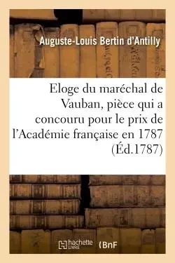 Eloge du maréchal de Vauban, pièce qui a concouru pour le prix de l'Académie française en 1787 -  BERTIN D'ANTILLY-A-L - HACHETTE BNF