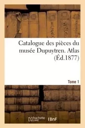 Catalogue des pièces du musée Dupuytren. ATLAS,Tome 1