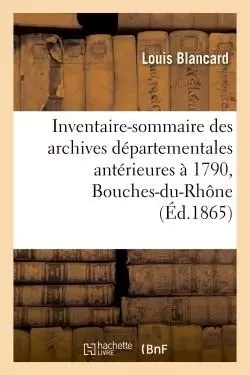 Inventaire-sommaire des archives départementales antérieures à 1790 -  BLANCARD-L - HACHETTE BNF