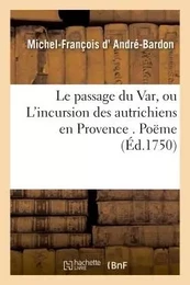 Le passage du Var, ou L'incursion des autrichiens en Provence . Poëme