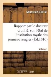 Rapport fait à S. Exc. le ministre secrétaire d'État au département de l'intérieur. Volume 1