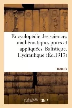 Encyclopédie des sciences mathématiques pures et appliquées. Tome IV-Sixième volume -  - HACHETTE BNF