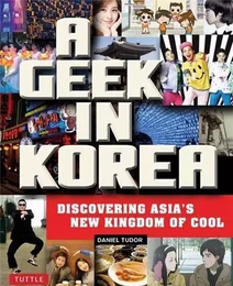 A Geek in Korea - Discovering Asian's New Kingdom of Cool /anglais