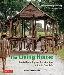 The Living House: An Anthropology of Architecture in South-East Asia /anglais