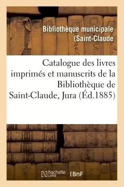 Catalogue des livres imprimés et manuscrits de la Bibliothèque de Saint-Claude Jura -  - HACHETTE BNF