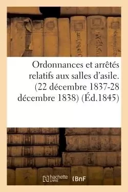 Ordonnances et arrêtés relatifs aux salles d'asile. (22 décembre 1837-28 décembre 1838) -  - HACHETTE BNF