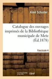 Catalogue des ouvrages imprimés de la Bibliothèque municipale de Metz. Fascicule 4