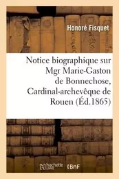 Notice biographique sur Mgr Marie-Gaston de Bonnechose, Cardinal-archevêque de Rouen