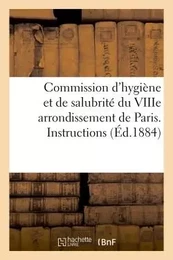 Commission d'hygiène et de salubrité du VIIIe arrondissement de Paris. Instructions relatives