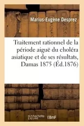 Du Traitement rationnel de la période aiguë du choléra asiatique et de ses résultats, Damas en 1875