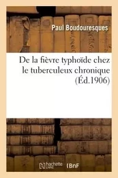 De la fièvre typhoïde chez le tuberculeux chronique