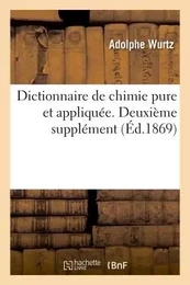 Dictionnaire de chimie pure et appliquée.  Deuxième supplément