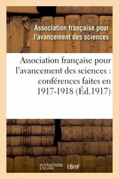 Association française pour l'avancement des sciences : conférences faites en 1917-1918